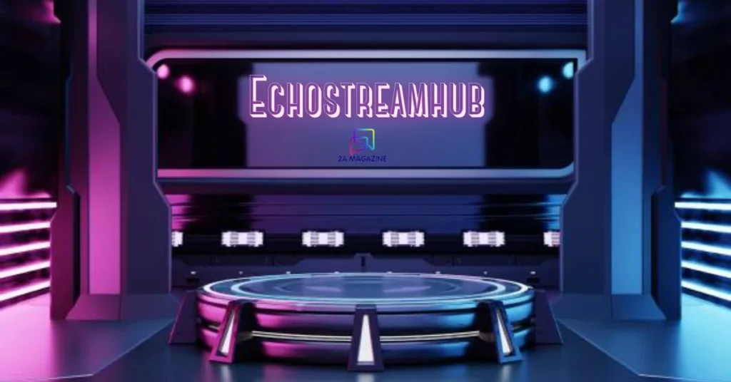 Echostreamhub: Revolutionizing the Way We Connect, Share, and Stream